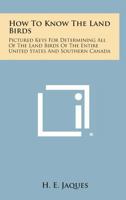 How To Know The Land Birds: Pictured Keys For Determining All Of The Land Birds Of The Entire United States And Southern Canada 1163156582 Book Cover