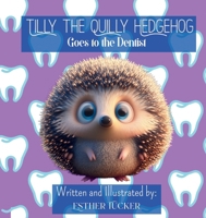 Tilly the Quilly Hedgehog Goes to the Dentist B0FNZ89NXQ Book Cover