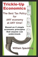 Trickle-Up Economics : The Best Tax Policy for ANY Economy at ANY Time! 1709186763 Book Cover
