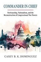 Commander in Chief: Partisanship, Nationalism, and the Reconstruction of Congressional War 070063651X Book Cover