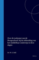 Over de toekomst van de Hoogeschool, bij de uitbreiding van het middelbaar onderwijs in deze dagen (Dutch Edition) 900455811X Book Cover