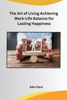 The Art of Living Achieving Work-Life Balance for Lasting Happiness B0CN9QTJT8 Book Cover