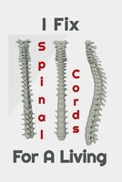 I Fix Spinal Cords For A Living: Funny Chiropractor Appreciation Gift. Perfect For Writing Or Use As A Daily Office Planner 1712315706 Book Cover