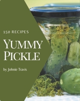 150 Yummy Pickle Recipes: The Yummy Pickle Cookbook for All Things Sweet and Wonderful! B08GRKFQD8 Book Cover