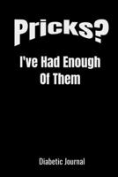 Pricks?: I've Had Enough Of Them - 6x9 Diabetic Logbook / Journal / Gag Gift / Funny Diabetic Readings 1700440306 Book Cover