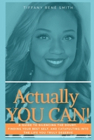Actually, You Can!: A guide to silencing the doubt, finding your best self, and catapulting into the life and income you truly deserve! 107463067X Book Cover