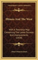 Illinois and the West: With a Township Map, Containing the Latest Surveys and Improvements 1164125486 Book Cover