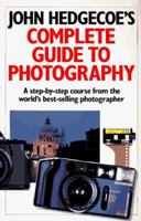 John Hedgecoe's Complete Guide To Photography: A Step-by-Step Course from the World's Best-Selling Photographer 0806984279 Book Cover