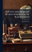 The Life and Memoirs of Miss Robertson, of Blackhearth 1025232887 Book Cover