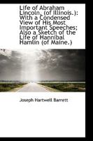 Life of Abraham Lincoln, (of Illinois.): With a Condensed View of His Most Important Speeches; Also 1437082289 Book Cover