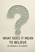 What Does It Mean To Believe? B0GV8FTHCD Book Cover