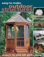 Easy to Make Outdoor Structures: Projects for Yard and Garden Living 1581593147 Book Cover