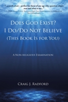 Does God Exist? I Do/Do Not Believe (This Book Is for You): A Non-religious Examination 1644580802 Book Cover