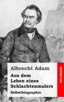 Aus dem Leben eines Schlachtenmalers: Selbstbiographie 1492801364 Book Cover