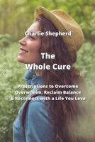 The Whole Cure: Prescriptions to Overcome Overwhelm, Reclaim Balance & Reconnect with a Life You Love 997772864X Book Cover