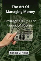 The Art Of Managing Money: Strategies & Tips For Financial Success B0BW28MLNB Book Cover