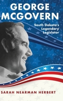 George McGovern: South Dakota's Legendary Legislator 1087914906 Book Cover