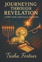 Journeying Through Revelation: A Bible Study Exploring Its Symbolism B0FCT3Y7GB Book Cover