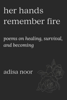 Her Hands Remember Fire: Poems on Healing, Survival, and Becoming B0FXTJKDWP Book Cover
