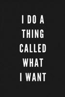 I Do A Thing Called What I Want: Funny Gift for Coworkers & Friends | Blank Work Journal to write in with Sarcastic Office Humour Quote for Women & ... Secret Santa, Birthday, Retirement or Leaving 1674042701 Book Cover