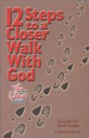 12 Steps to a Closer Walk with God: A Guide for Small Groups 0971495831 Book Cover