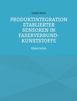 Produktintegration etablierter Sensoren in Faserverbund-Kunststoffe: Dissertation 3754327690 Book Cover