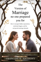The Version of Marriage No One Prepared You For: How to Navigate Hidden Expectations, Emotional Triggers, and the Real Growth Marriage Demands B0GMZ6YRQD Book Cover