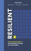 Resilient: Child Discipleship and the Fearless Future of the Church 1946680664 Book Cover