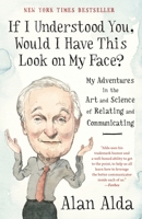 If I Understood You, Would I Have This Look on My Face?: My Adventures in the Art and Science of Relating and Communicating 0812989155 Book Cover