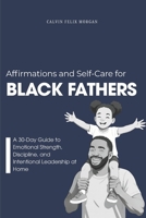 Affirmations and Self-Care for Black Fathers: A Practical 30-Day Guide to Emotional Resilience, Presence, and Intentional Leadership B0GPMR9187 Book Cover