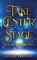 Take Center Stage: Be the Star of Your Own Journey 1953806783 Book Cover