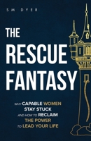The Rescue Fantasy: Why Capable Women Stay Stuck and How to Reclaim the Power to Lead Your Life B0GWMXKRD5 Book Cover