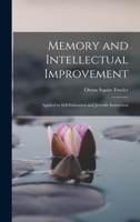 Memory and Intellectual Improvement: Applied to Self-education and Juvenile Instruction 1017903182 Book Cover