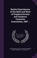 Barley Experiments of the Bath and West of England Society and Southern Countries Association, 1887 .. 1355457858 Book Cover