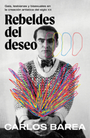 Rebeldes del deseo: Gais, lesbianas y bisexuales en la creación artística del siglo XX/ Rebels of Desire (Spanish Edition) 8401036712 Book Cover