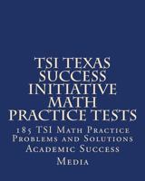 Tsi Texas Success Initiative Math Practice Tests: 185 Tsi Math Practice Problems and Solutions 1493544500 Book Cover