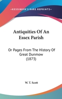 Antiquities Of An Essex Parish: Or Pages From The History Of Great Dunmow 1160896216 Book Cover