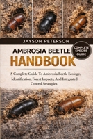 AMBROSIA BEETLE HANDBOOK: A Complete Guide To Ambrosia Beetle Ecology, Identification, Forest Impacts, And Integrated Control Strategies B0GNPTLM9F Book Cover
