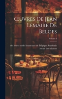 OEuvres De Jean Lemaire De Belges; Volume 4 1022509136 Book Cover