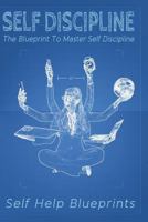 Self Discipline: The Blueprint to Master Self Discipline 1547294329 Book Cover