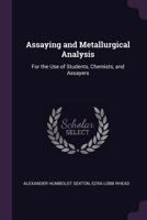 Assaying and Metallurgical Analysis: For the Use of Students, Chemists, and Assayers 1377834832 Book Cover