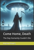 Come Home, Death: The Day Humanity Couldn't Die B0H111Z6XM Book Cover