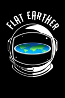 Flat Earther: Flat Earth Journal To Write In / Argument, Proof, Ideas, Theory And Facts Notebook / Unique Diary With 100 Blank Lined Pages 169901762X Book Cover