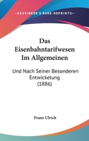 Das Eisenbahntarifwesen Im Allgemeinen: Und Nach Seiner Besonderen Entwickelung (1886) 1167703030 Book Cover