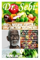 Dr. Sebi: 100% Natural Erectile Dysfunction Treatment!: Step By Step Guide On How To Use Dr. Sebi Methodology To Treat & Prevent The Root-Cause Of Erectile Dysfunction (Premature Ejaculation, Low Sper B08WYDVPPZ Book Cover