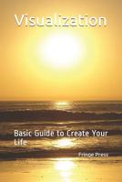 Visualization: Basic Guide to Create Your Life 1070528404 Book Cover