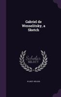 Gabriel de Wesselitsky, a Sketch 0526514000 Book Cover