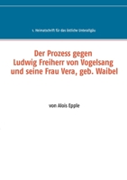 Der Prozess gegen Ludwig, Freiherr von Vogelsang und seine Frau Vera, geb. Waibel: 1. Heimatschrift für das östliche Unterallgäu 3753444960 Book Cover