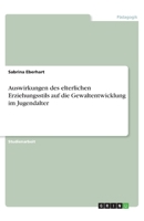 Auswirkungen des elterlichen Erziehungsstils auf die Gewaltentwicklung im Jugendalter (German Edition) 3668914230 Book Cover