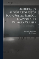 Exercises in Algebra for Fifth Book, Public School Leaving and Primary Classes [microform] 1013937015 Book Cover